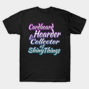 Cardboard Hoarder And Collector Of Shiny Things T-Shirt